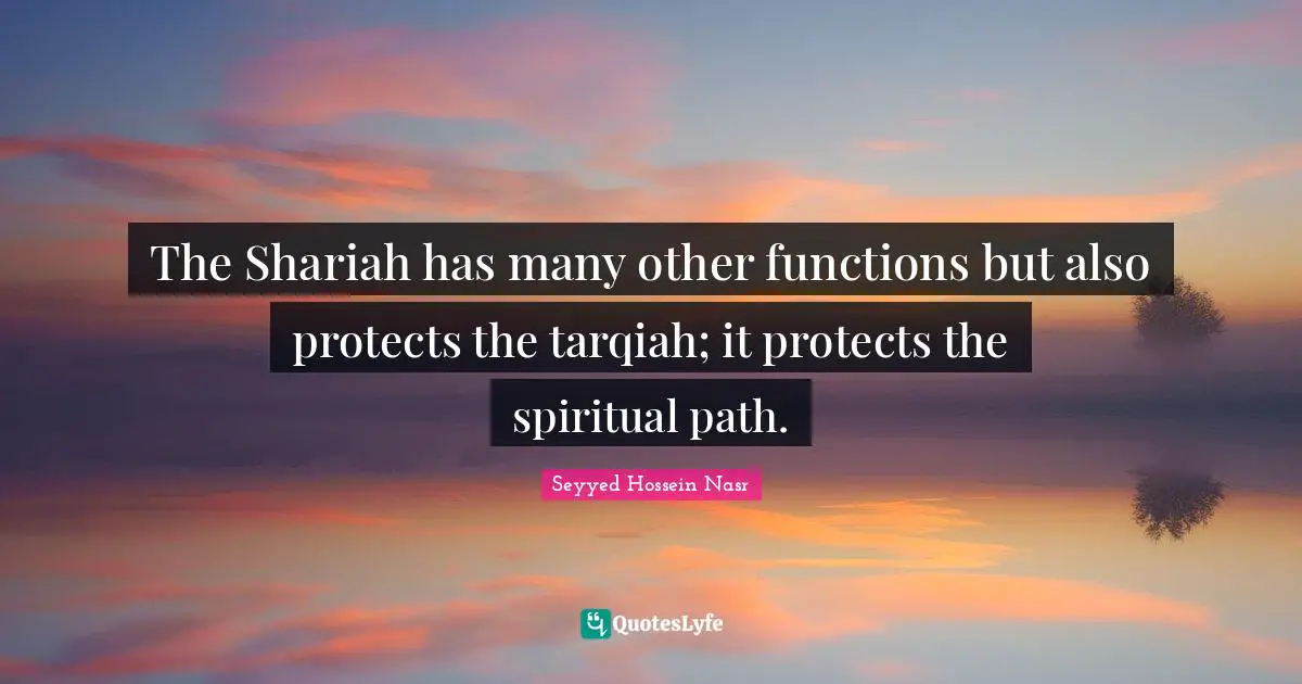 Spiritual Path Quotes: "The Shariah has many other functions but also protects the tarqiah; it protects the spiritual path."
