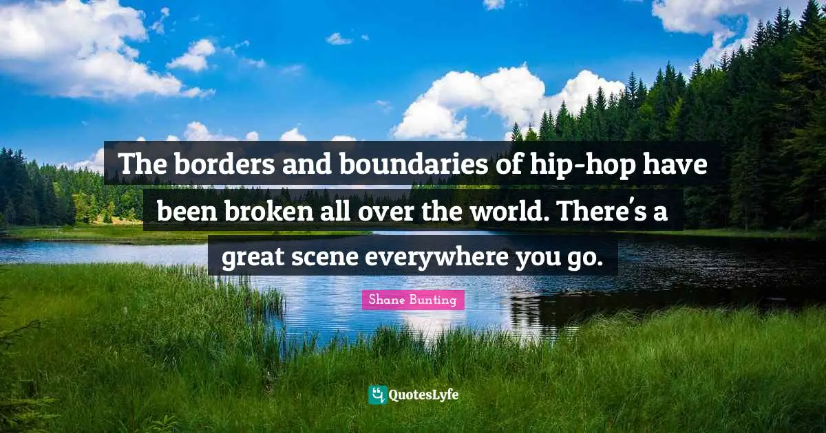 The borders and boundaries of hip-hop have been broken all over the world. There's a great scene everywhere you go.