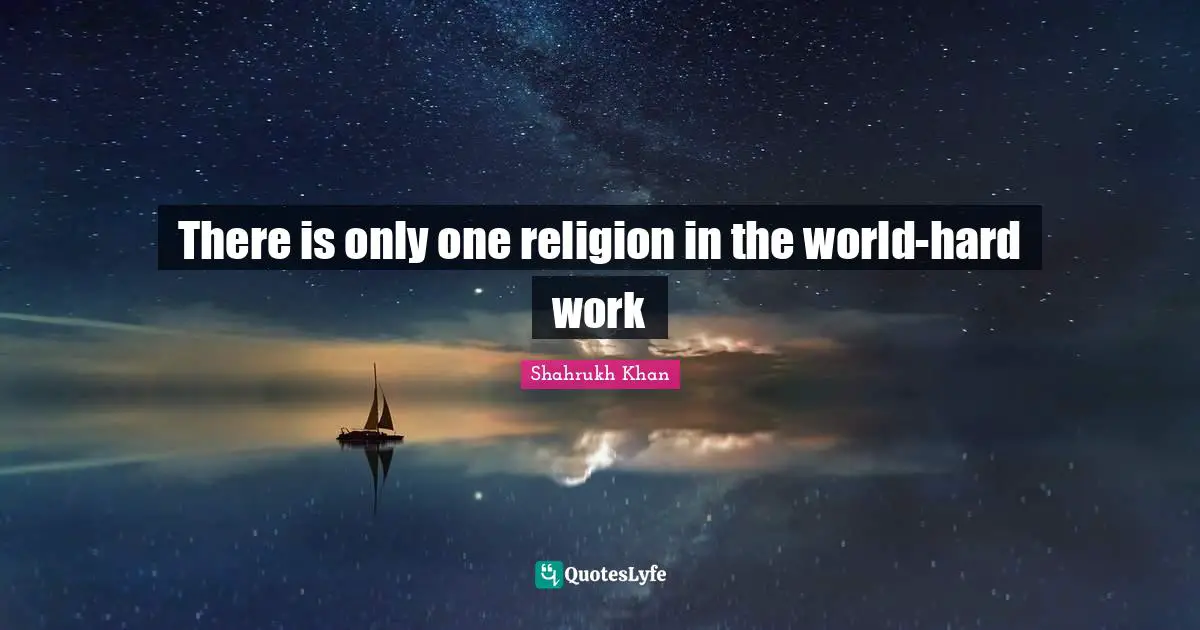 There is only one religion in the world-hard work