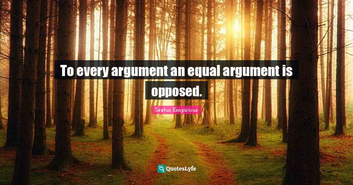 To every argument an equal argument is opposed.