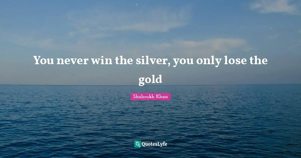 You never win the silver, you only lose the gold