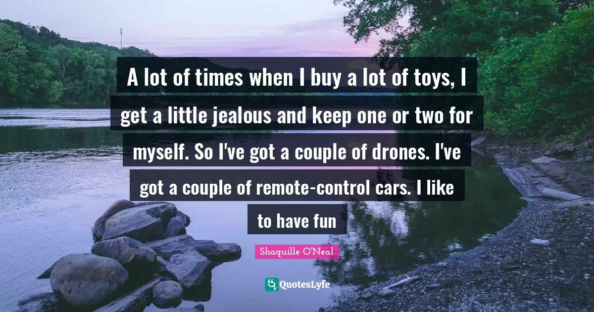 Drones Quotes: "A lot of times when I buy a lot of toys, I get a little jealous and keep one or two for myself. So I've got a couple of drones. I've got a couple of remote-control cars. I like to have fun"