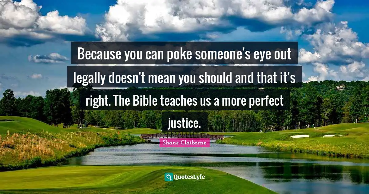Because you can poke someone's eye out legally doesn't mean you should and that it's right. The Bible teaches us a more perfect justice.