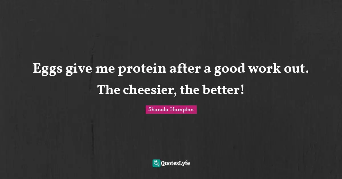 Eggs give me protein after a good work out. The cheesier, the better!