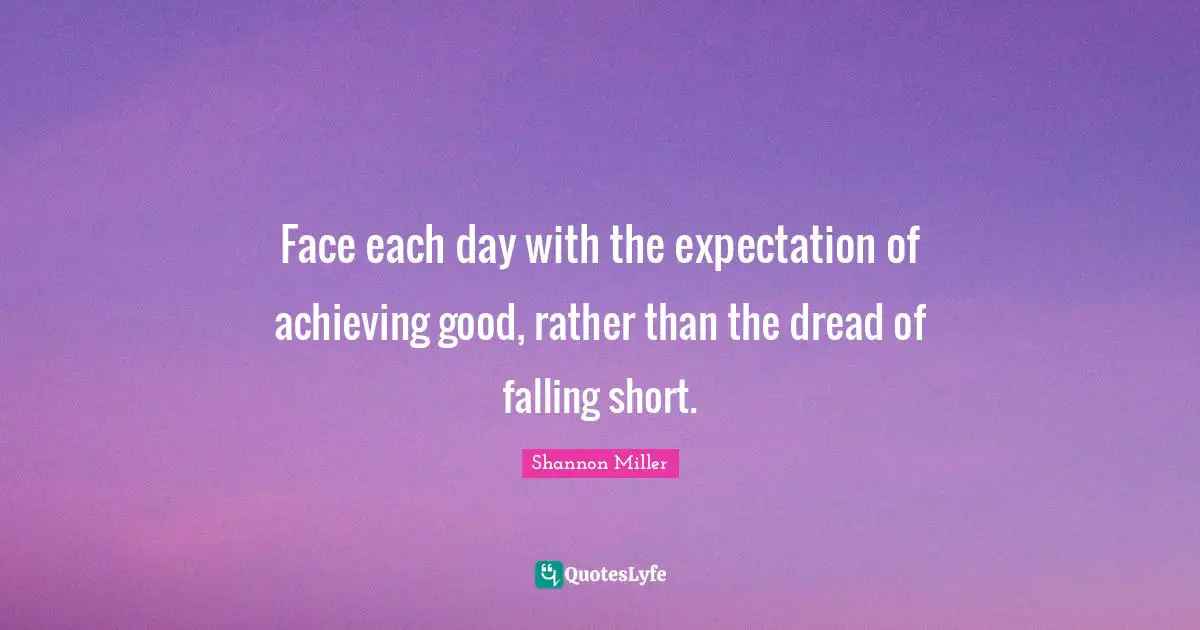 Shannon Miller Quotes: "Face each day with the expectation of achieving good, rather than the dread of falling short."
