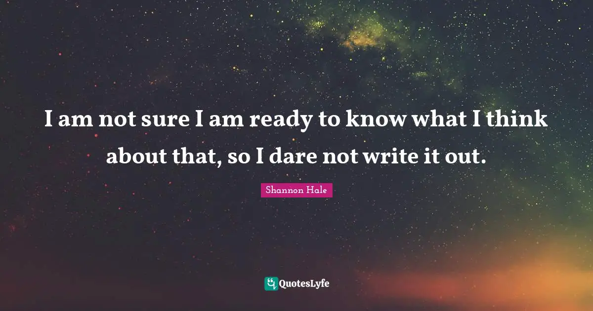 I am not sure I am ready to know what I think about that, so I dare not write it out.