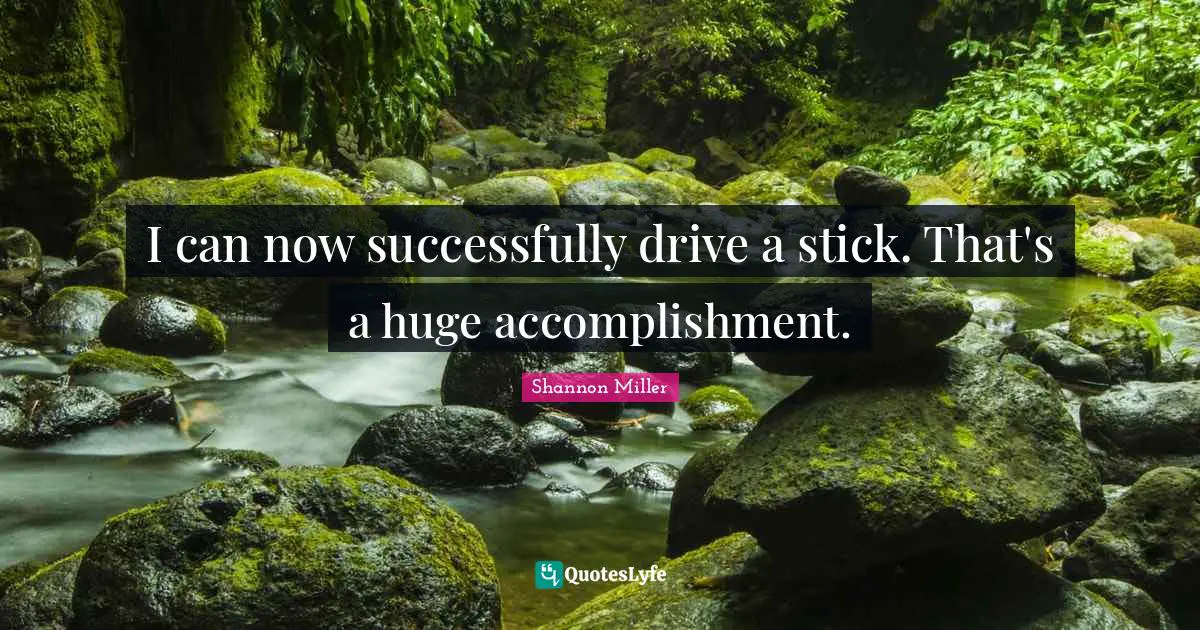 Shannon Miller Quotes: "I can now successfully drive a stick. That's a huge accomplishment."