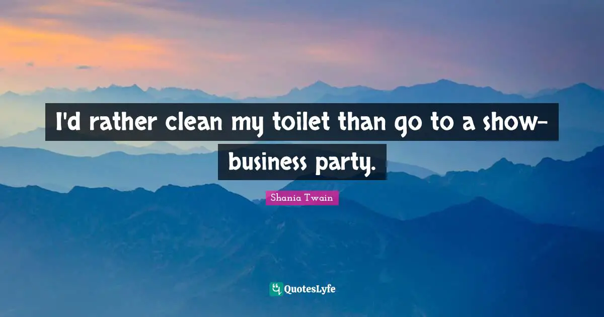 I'd rather clean my toilet than go to a show-business party.