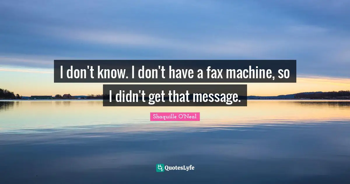 I don't know. I don't have a fax machine, so I didn't get that message.