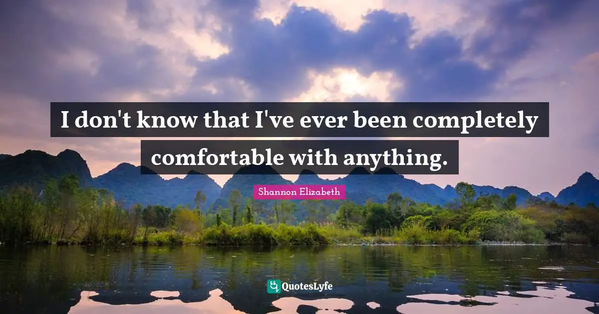Ambivalent Quotes: "I don't know that I've ever been completely comfortable with anything."