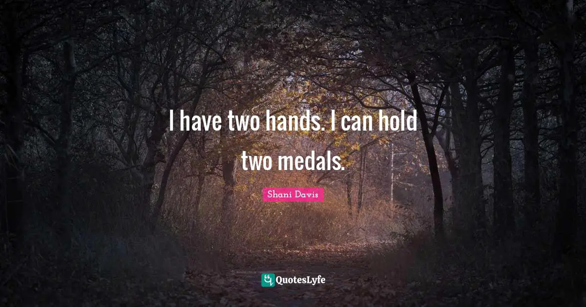 I have two hands. I can hold two medals.