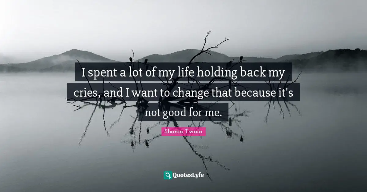 I spent a lot of my life holding back my cries, and I want to change that because it's not good for me.