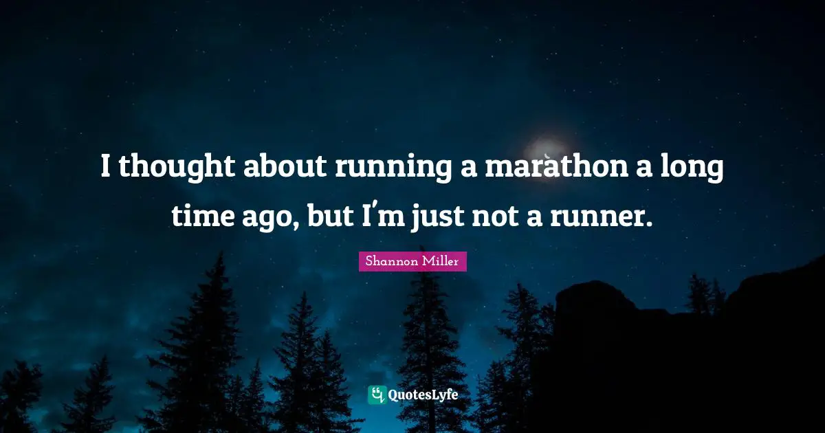 Shannon Miller Quotes: "I thought about running a marathon a long time ago, but I'm just not a runner."