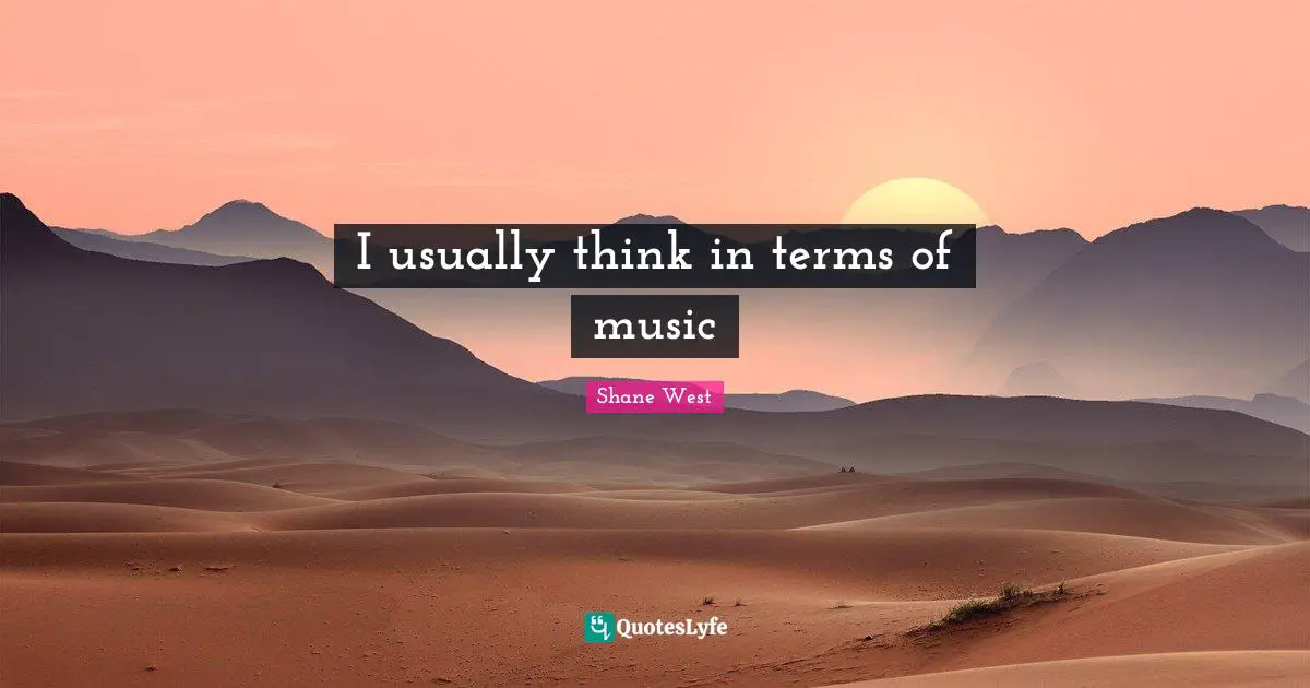I usually think in terms of music