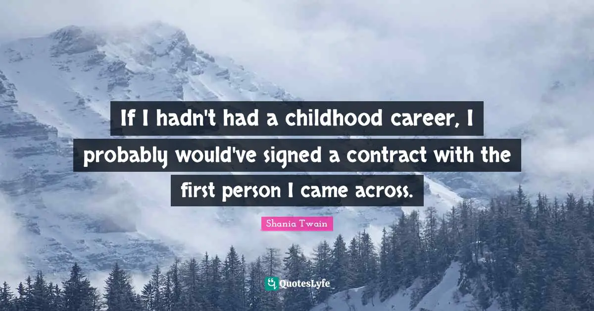 If I hadn't had a childhood career, I probably would've signed a contract with the first person I came across.