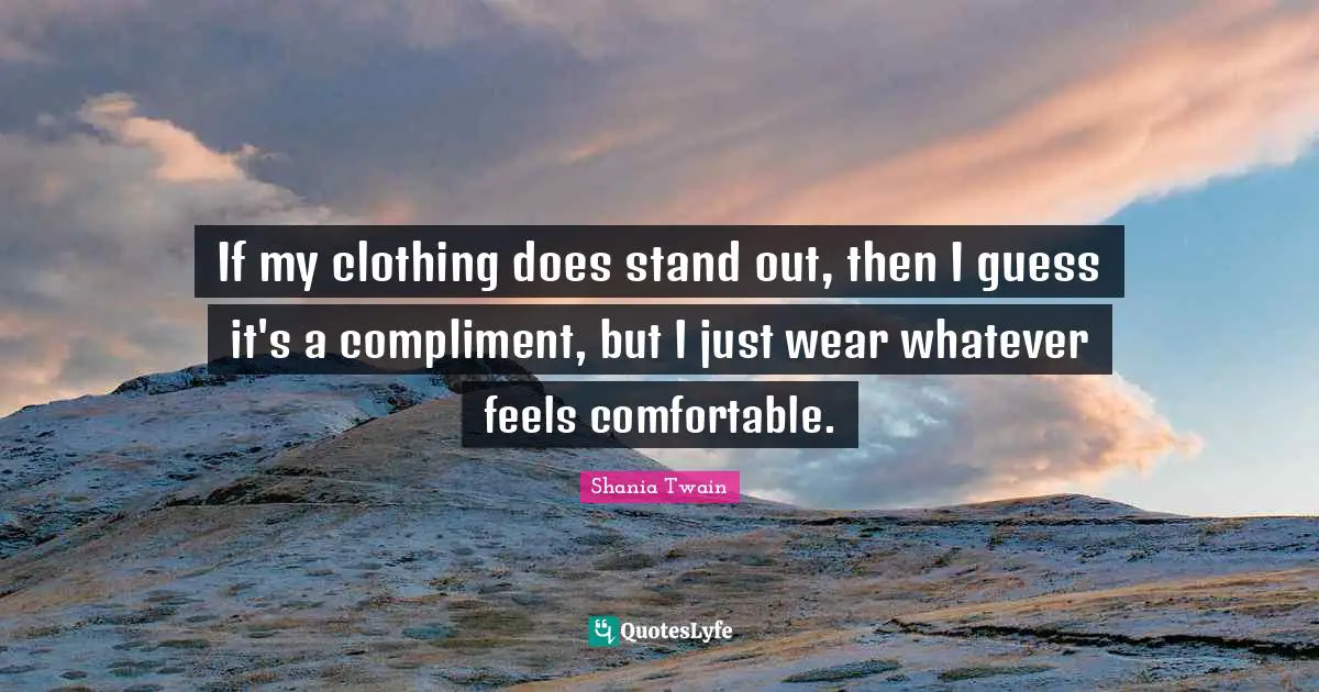 Standing Out Quotes: "If my clothing does stand out, then I guess it's a compliment, but I just wear whatever feels comfortable."