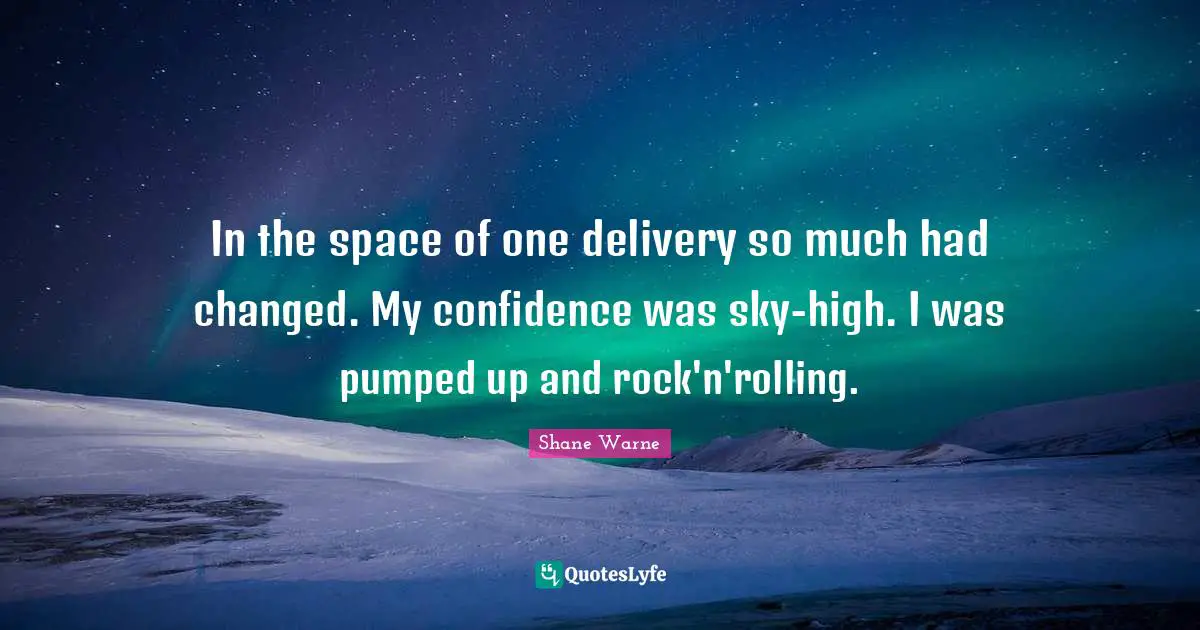 In the space of one delivery so much had changed. My confidence was sky-high. I was pumped up and rock'n'rolling.