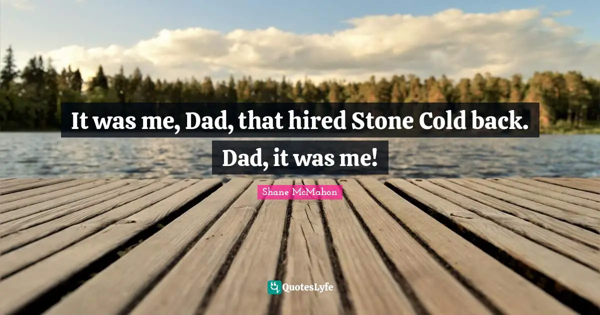 Ed McMahon Quotes: "It was me, Dad, that hired Stone Cold back. Dad, it was me!"