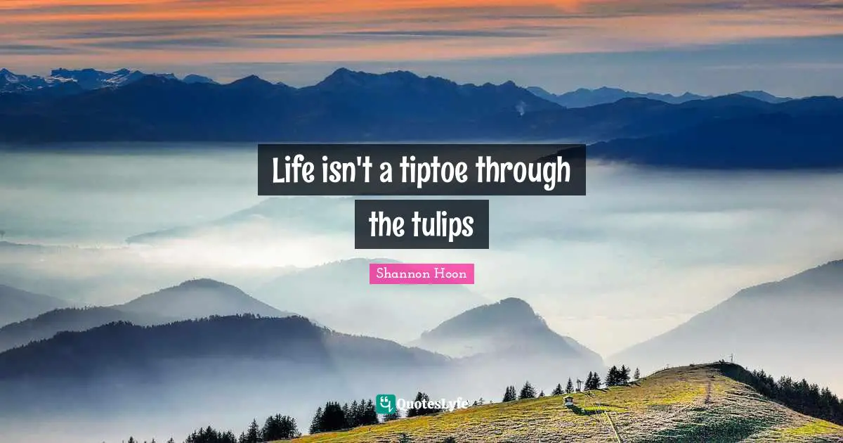 Life isn't a tiptoe through the tulips