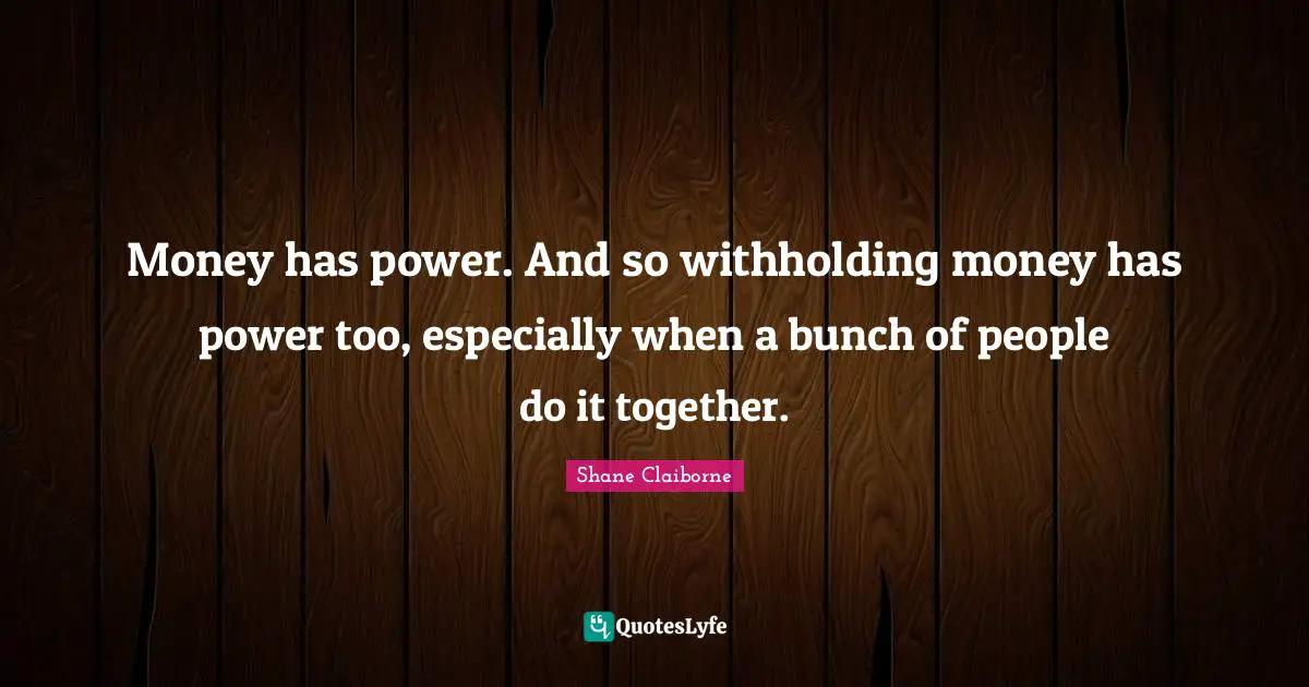Money has power. And so withholding money has power too, especially when a bunch of people do it together.