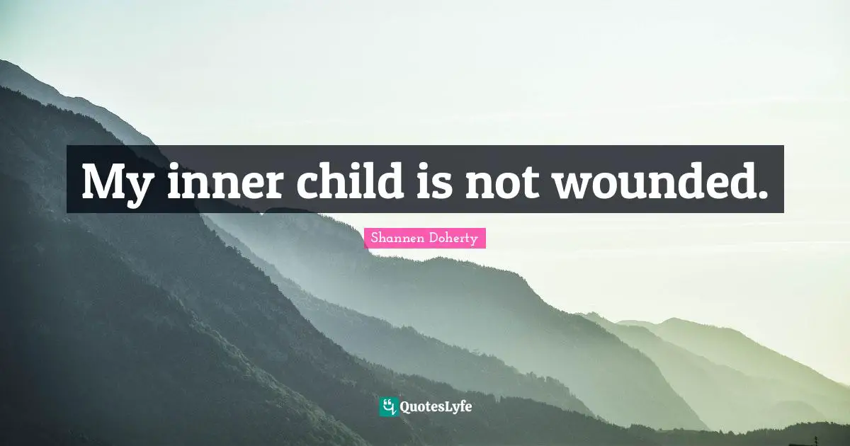 Shannen Doherty Quotes: "My inner child is not wounded."