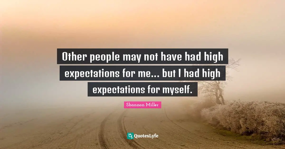 Shannon Miller Quotes: "Other people may not have had high expectations for me... but I had high expectations for myself."