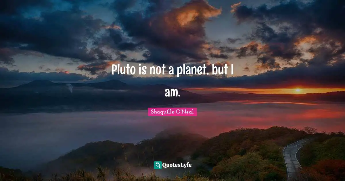 Pluto Quotes: "Pluto is not a planet, but I am."