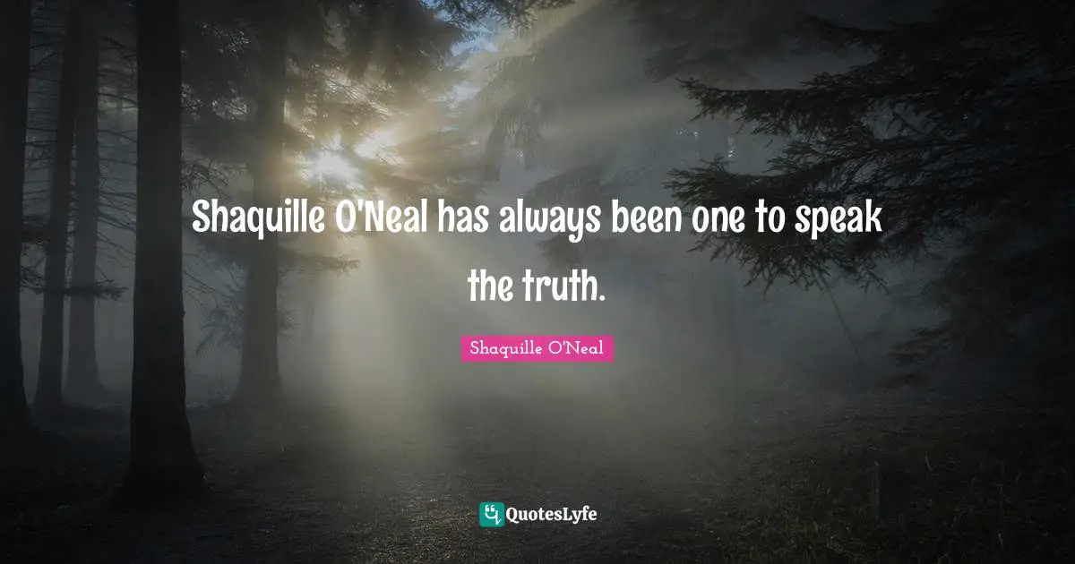 Shaquille O'Neal has always been one to speak the truth.