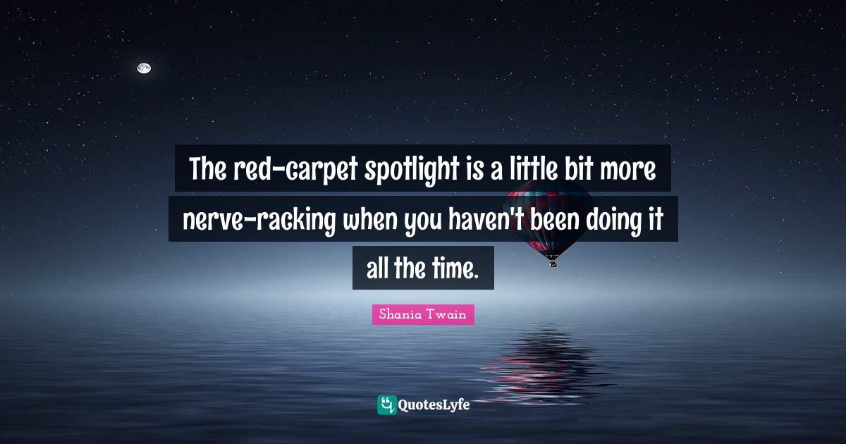 The redcarpet spotlight is a little bit more nerveracking when you h