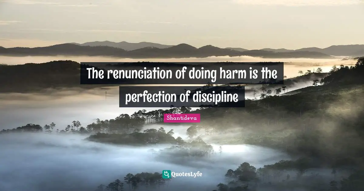 The renunciation of doing harm is the perfection of discipline