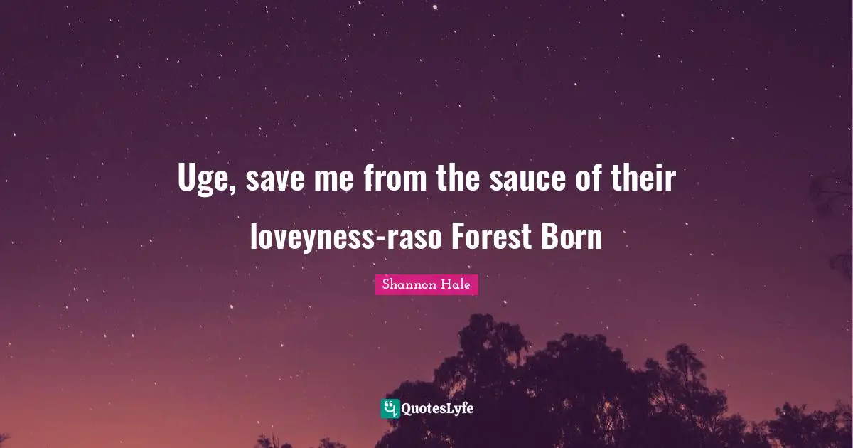 Uge, save me from the sauce of their loveyness-raso Forest Born