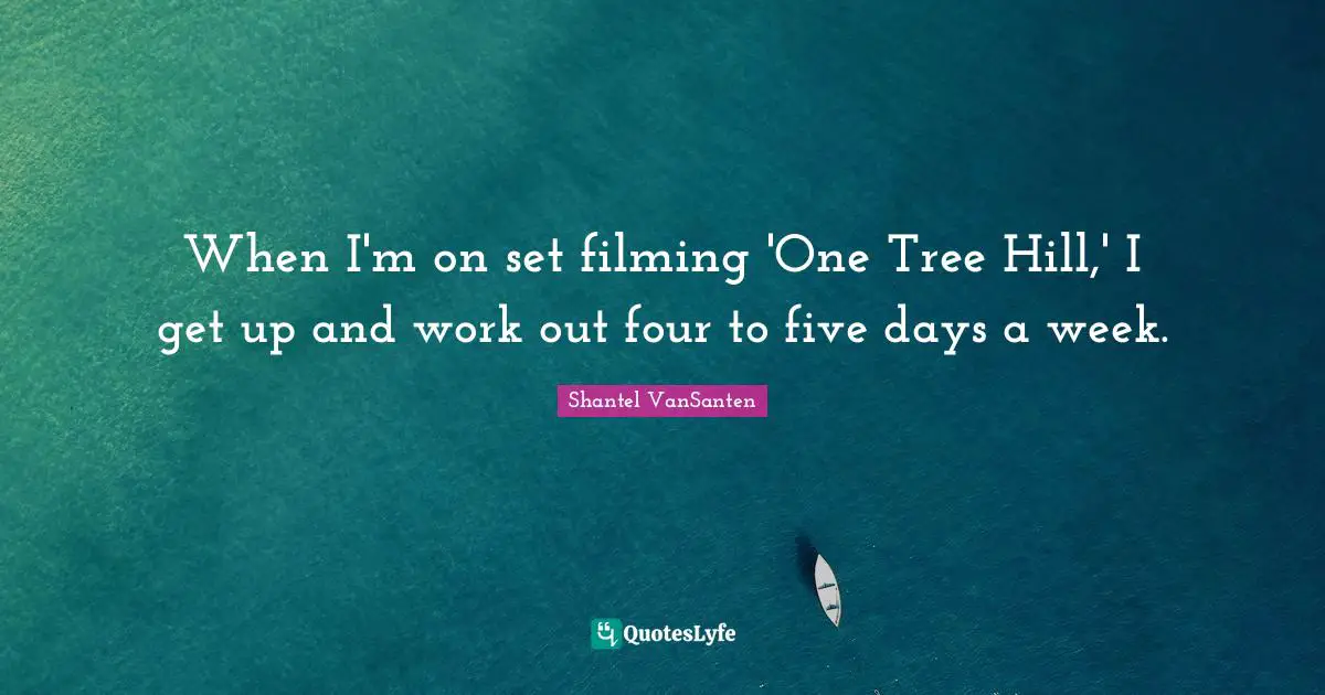 When I'm on set filming 'One Tree Hill,' I get up and work out four to five days a week.