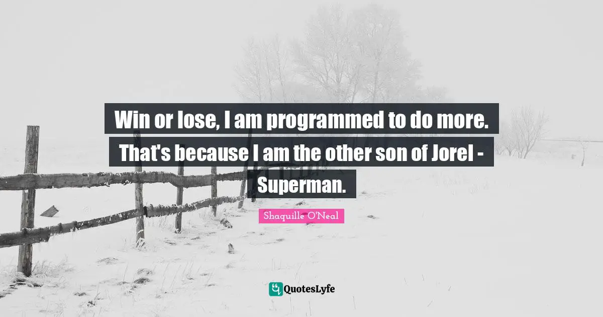 Win or lose, I am programmed to do more. That's because I am the other son of Jorel - Superman.