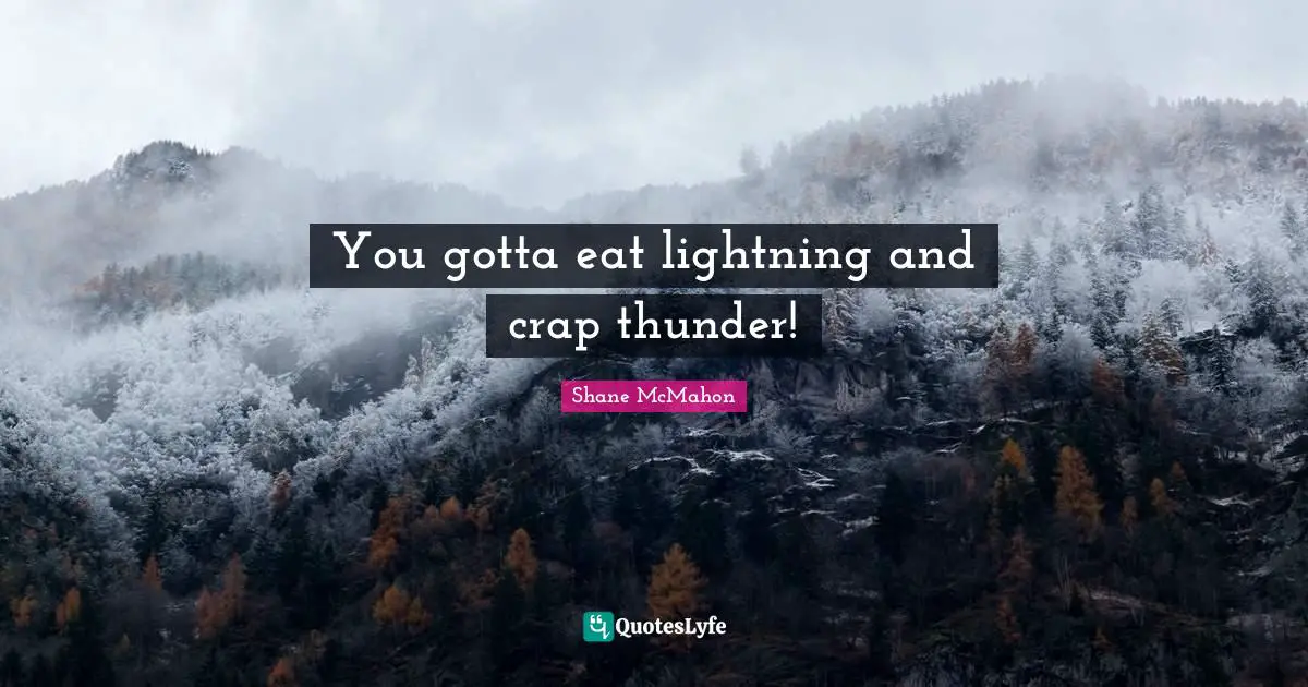 Thunder Quotes: "You gotta eat lightning and crap thunder!"
