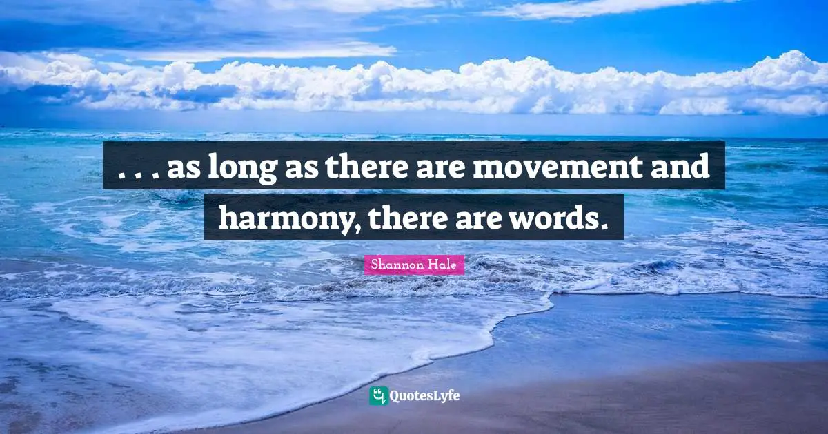 . . . as long as there are movement and harmony, there are words.