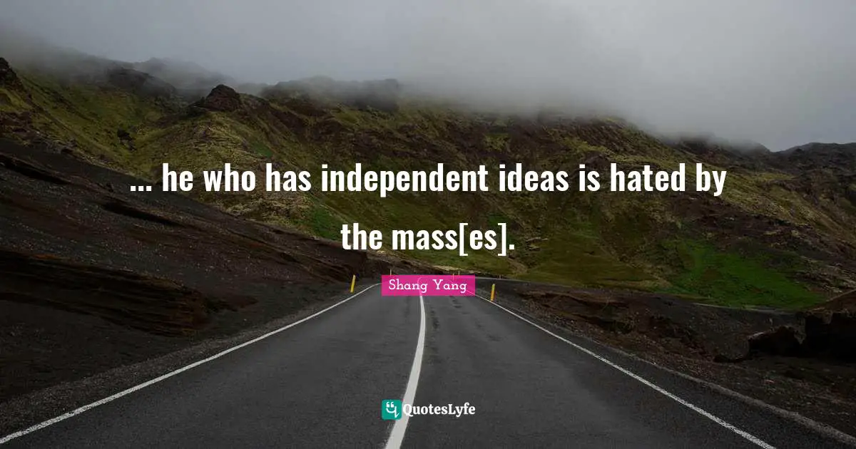 ... he who has independent ideas is hated by the mass[es].
