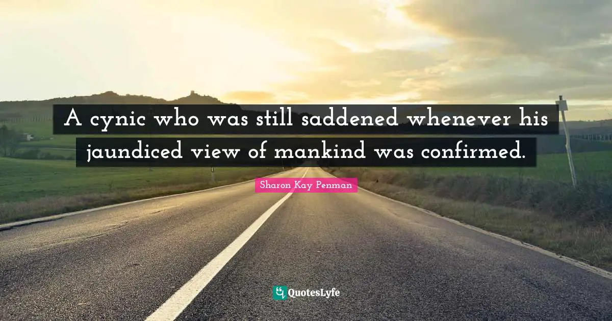 A cynic who was still saddened whenever his jaundiced view of mankind was confirmed.
