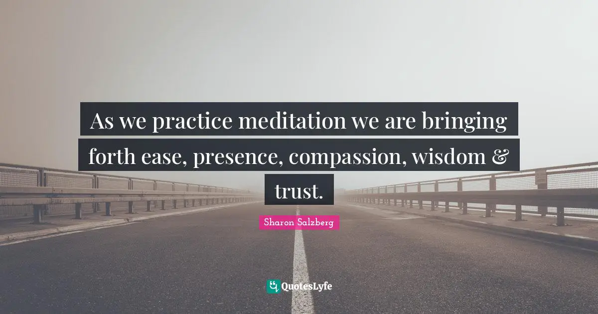 As we practice meditation we are bringing forth ease, presence, compassion, wisdom & trust.