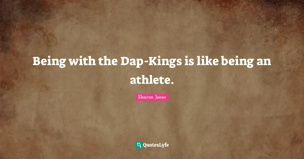 Being with the Dap-Kings is like being an athlete.