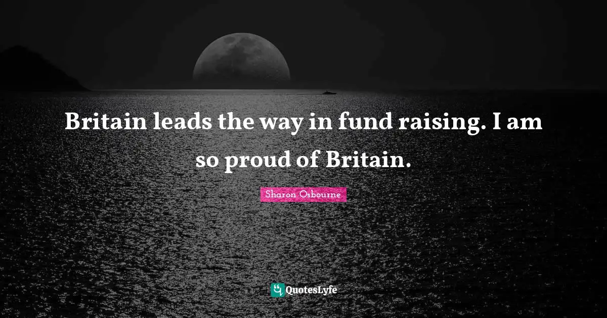 Britain leads the way in fund raising. I am so proud of Britain.