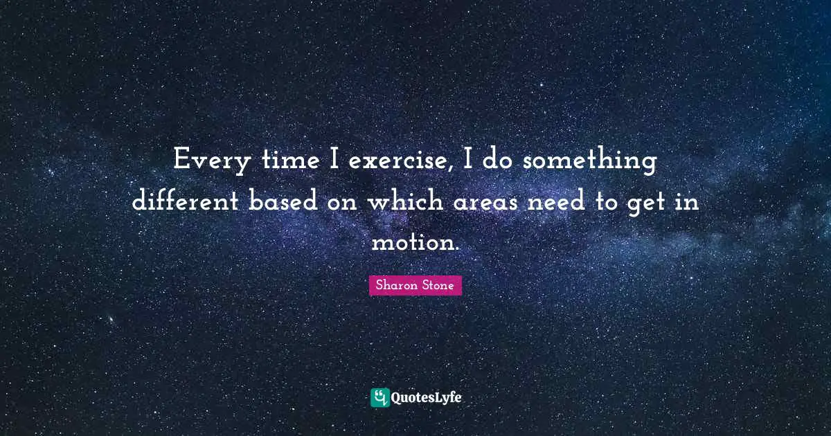 Every time I exercise, I do something different based on which areas need to get in motion.