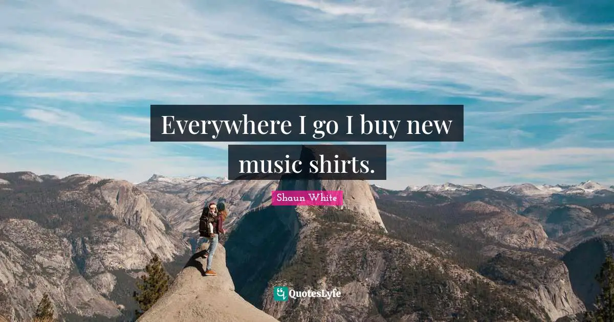 Everywhere I go I buy new music shirts.