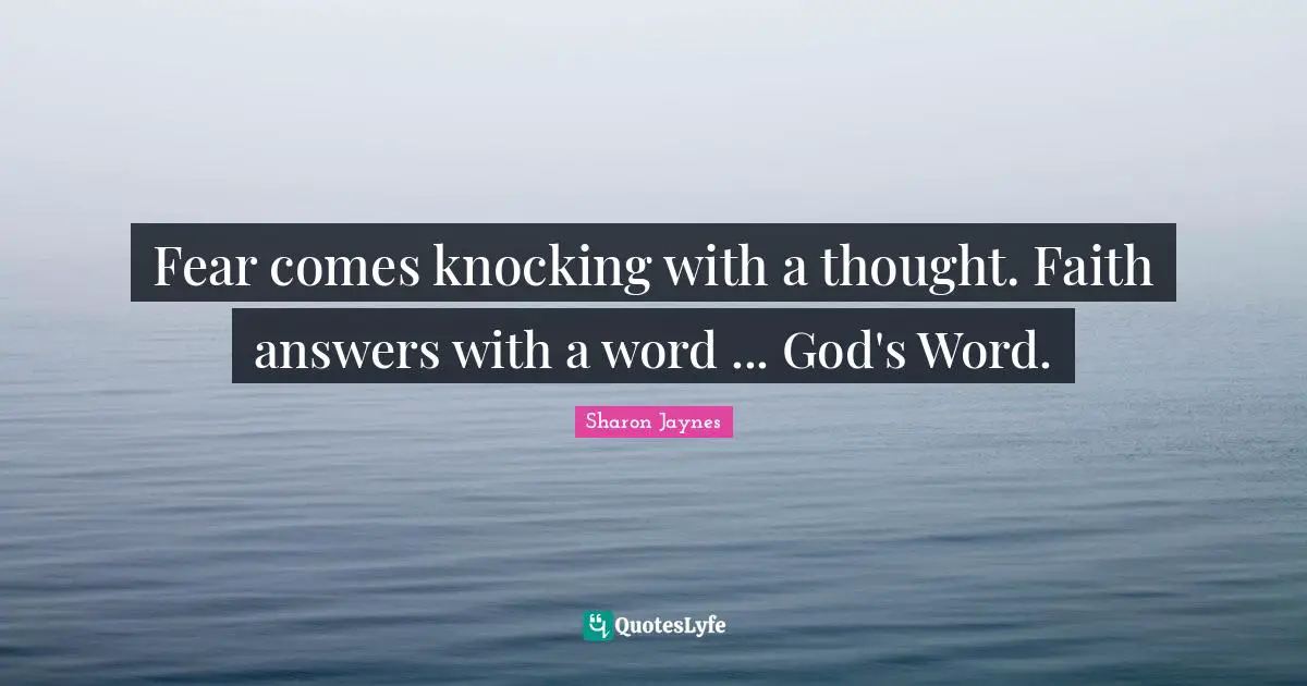 Fear comes knocking with a thought. Faith answers with a word ... God's Word.