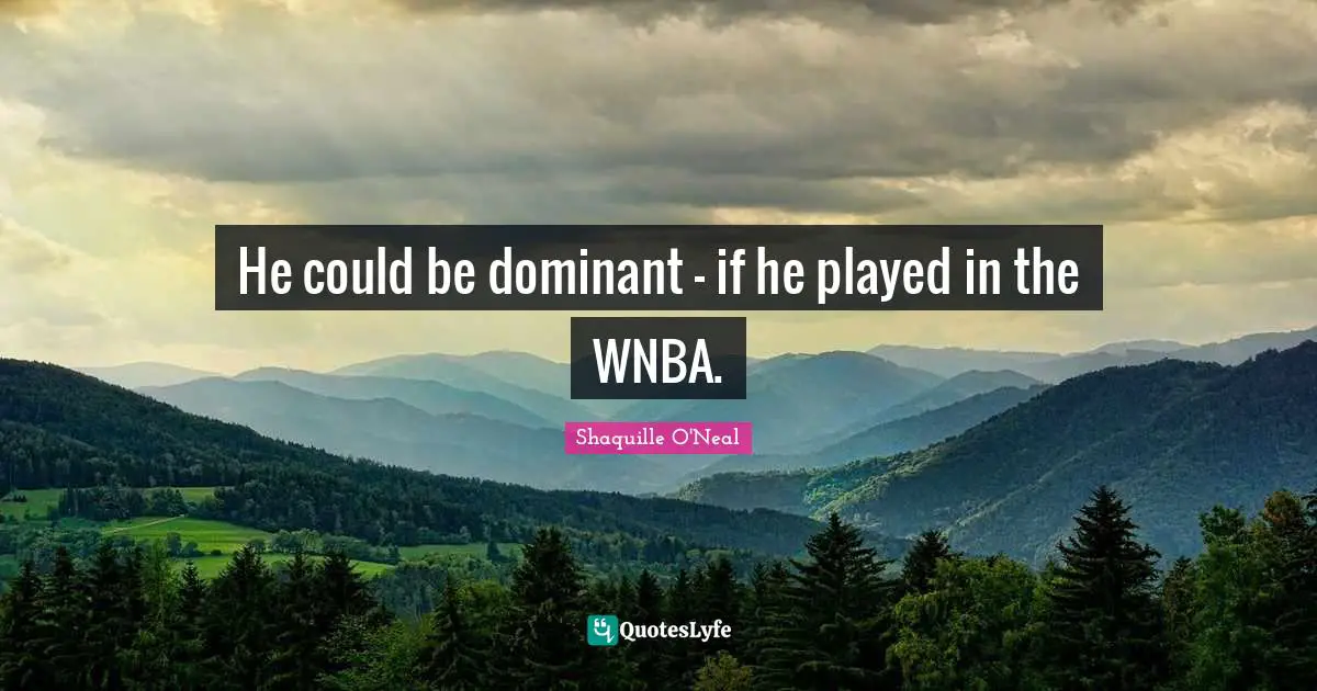 Dominant Quotes: "He could be dominant - if he played in the WNBA."