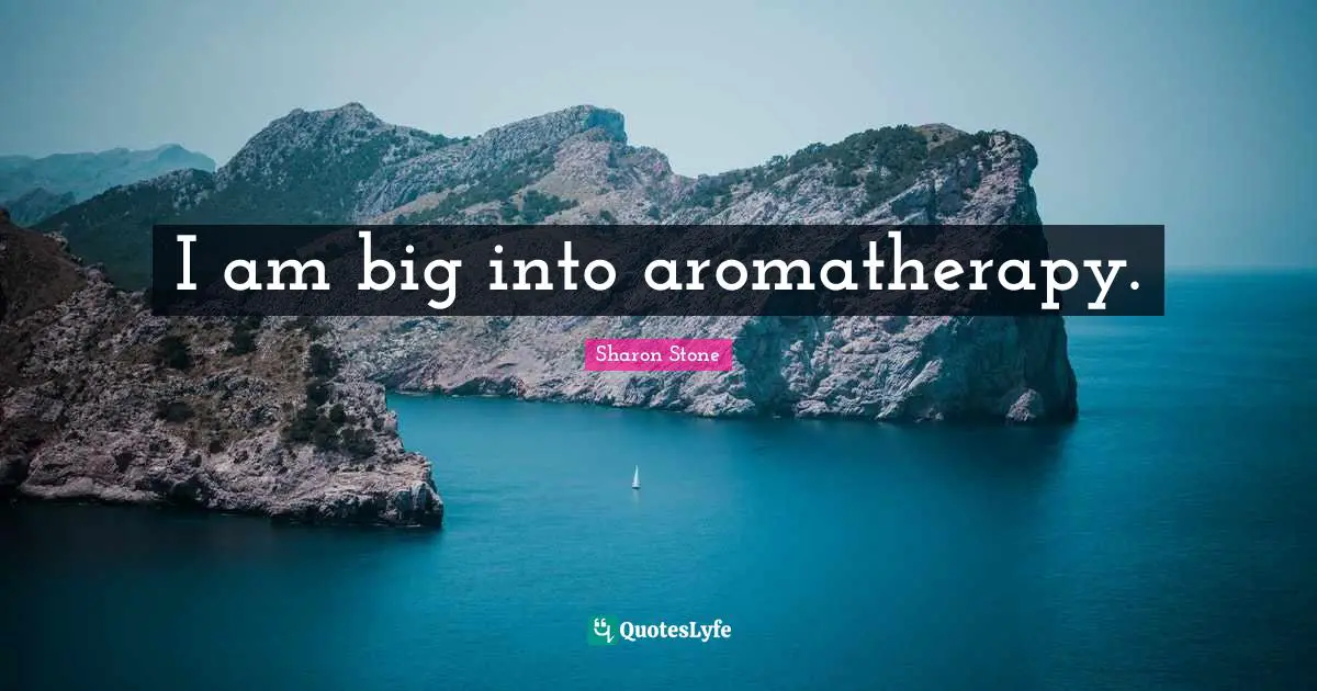 I am big into aromatherapy.