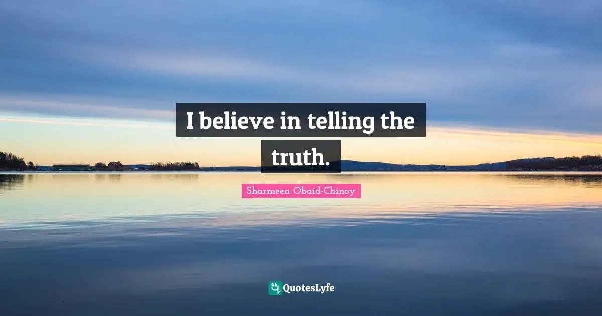 I believe in telling the truth.