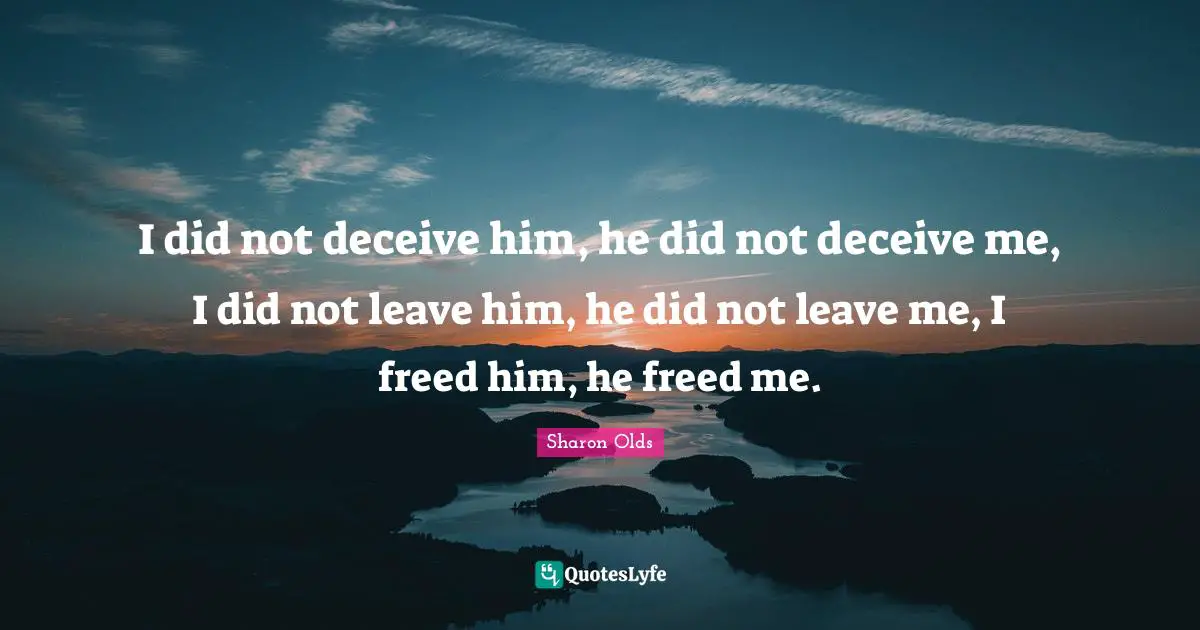I did not deceive him, he did not deceive me, I did not leave him, he did not leave me, I freed him, he freed me.