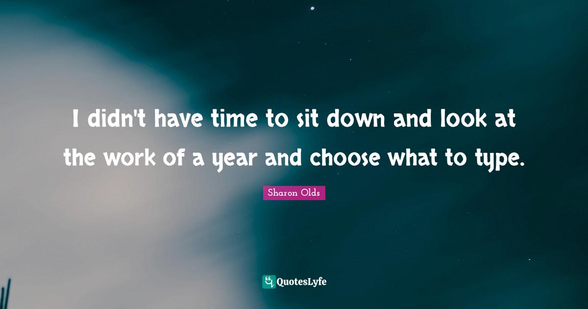 I didn't have time to sit down and look at the work of a year and choose what to type.