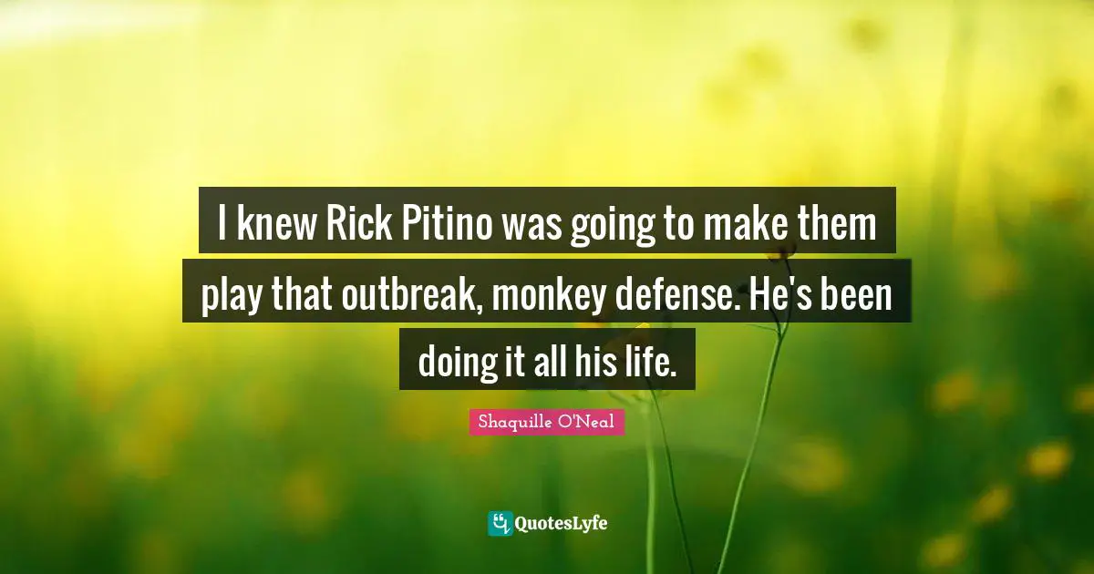 I knew Rick Pitino was going to make them play that outbreak, monkey defense. He's been doing it all his life.