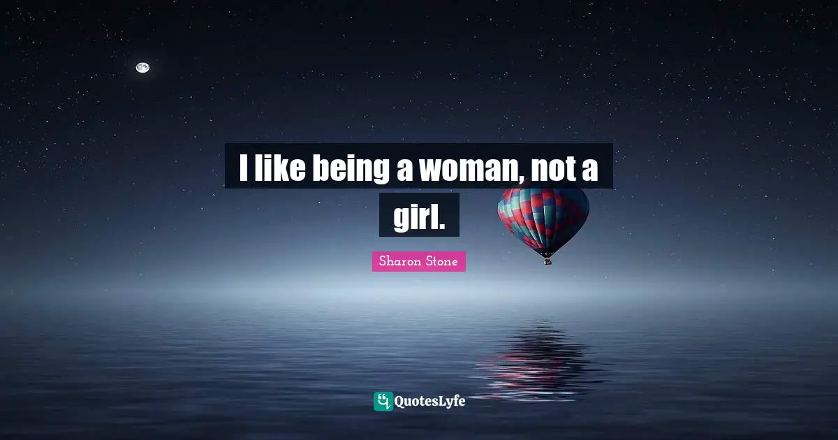 I like being a woman, not a girl.
